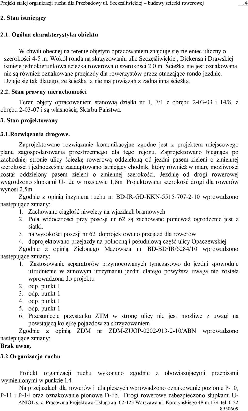 Wokół ronda na skrzyżowaniu ulic Szczęśliwickiej, Dickensa i Drawskiej istnieje jednokierunkowa ścieżka rowerowa o szerokości 2,0 m.