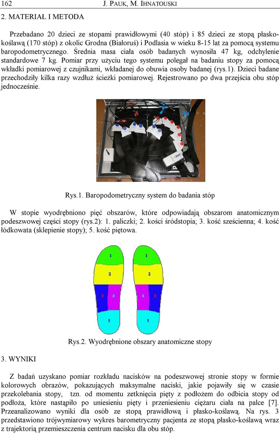 baropodometrycznego. Średnia masa ciała osób badanych wynosiła 47 kg, odchylenie standardowe 7 kg.