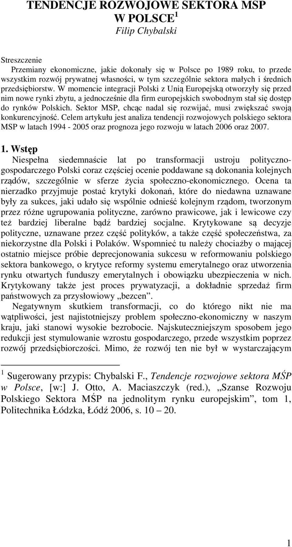 W momencie integracji Polski z Unią Europejską otworzyły się przed nim nowe rynki zbytu, a jednocześnie dla firm europejskich swobodnym stał się dostęp do rynków Polskich.