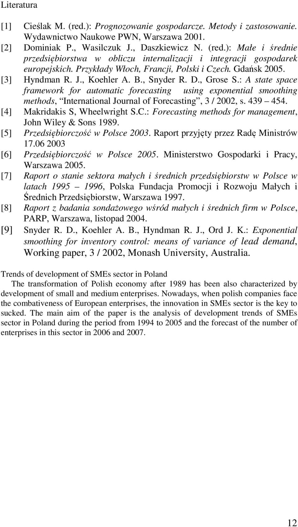 : A state space framework for automatic forecasting using exponential smoothing methods, International Journal of Forecasting, 3 / 2002, s. 439 454. [4] Makridakis S, Wheelwright S.C.