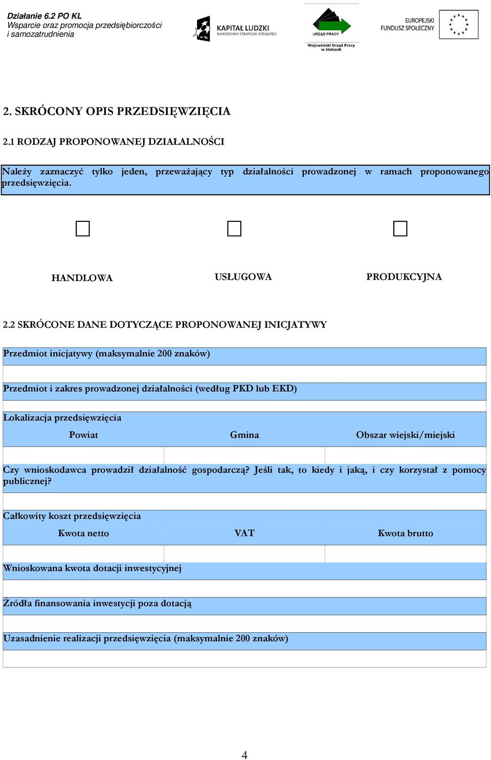 2 SKRÓCONE DANE DOTYCZĄCE PROPONOWANEJ INICJATYWY Przedmiot inicjatywy (maksymalnie 200 znaków) Przedmiot i zakres prowadzonej działalności (według PKD lub EKD) Lokalizacja przedsięwzięcia