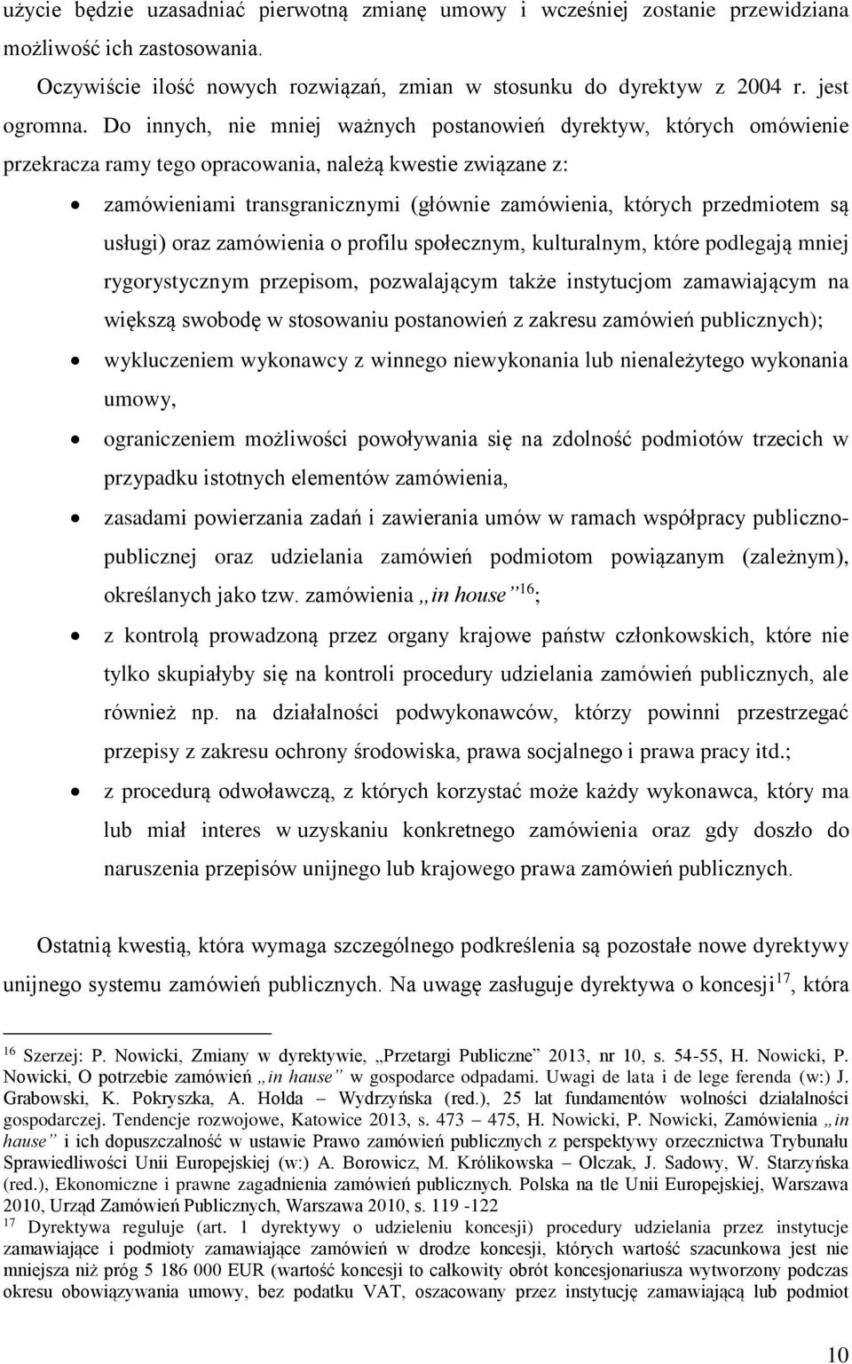 przedmiotem są usługi) oraz zamówienia o profilu społecznym, kulturalnym, które podlegają mniej rygorystycznym przepisom, pozwalającym także instytucjom zamawiającym na większą swobodę w stosowaniu