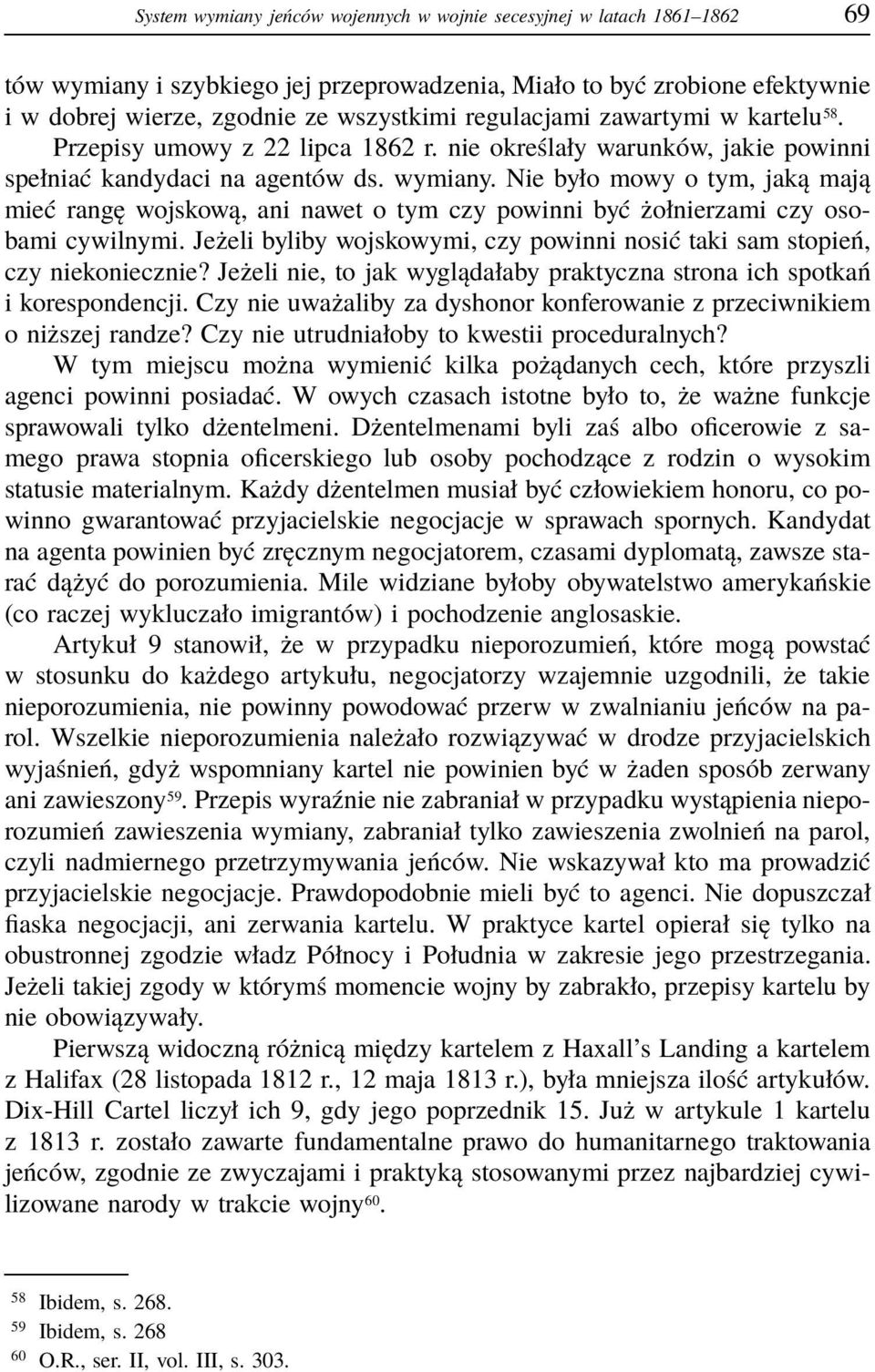 Nie było mowy o tym, jaką mają mieć rangę wojskową, ani nawet o tym czy powinni być żołnierzami czy osobami cywilnymi. Jeżeli byliby wojskowymi, czy powinni nosić taki sam stopień, czy niekoniecznie?