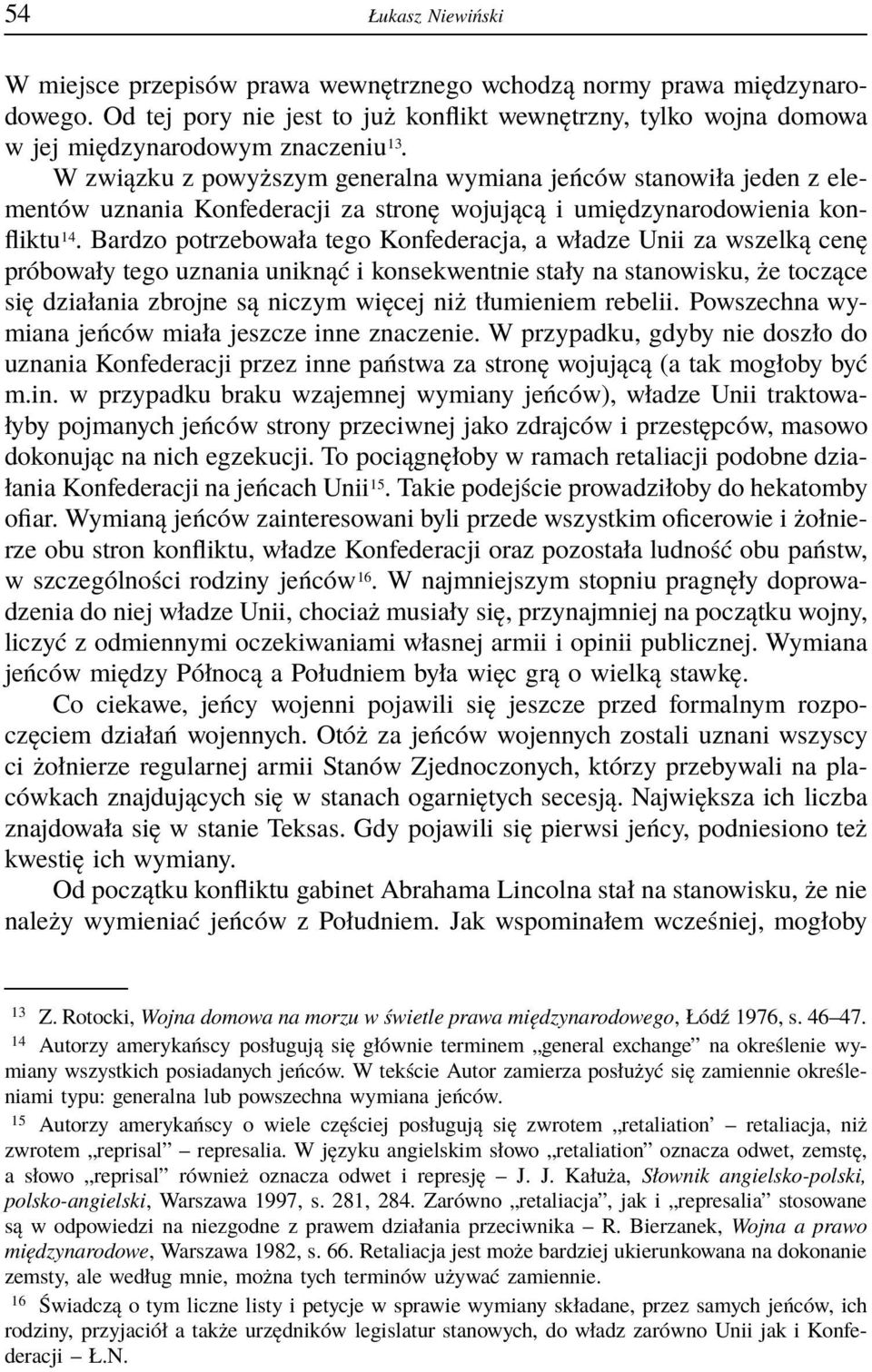 Bardzo potrzebowała tego Konfederacja, a władze Unii za wszelką cenę próbowały tego uznania uniknąć i konsekwentnie stały na stanowisku, że toczące się działania zbrojne są niczym więcej niż