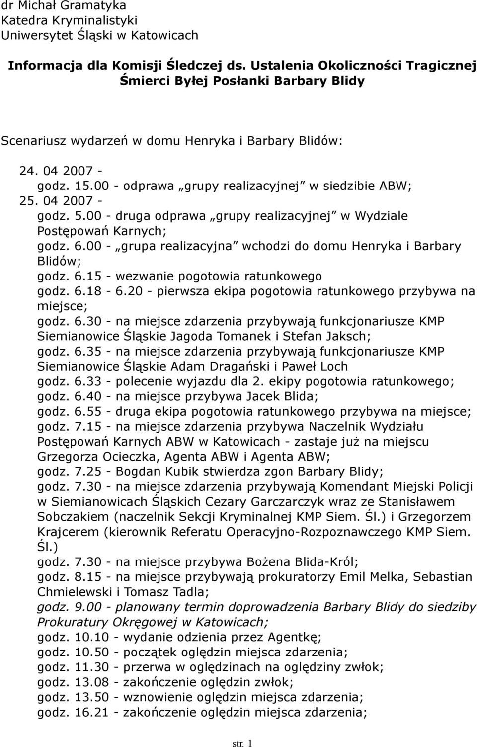 04 2007 - godz. 5.00 - druga odprawa grupy realizacyjnej w Wydziale Postępowań Karnych; godz. 6.00 - grupa realizacyjna wchodzi do domu Henryka i Barbary Blidów; godz. 6.15 - wezwanie pogotowia ratunkowego godz.