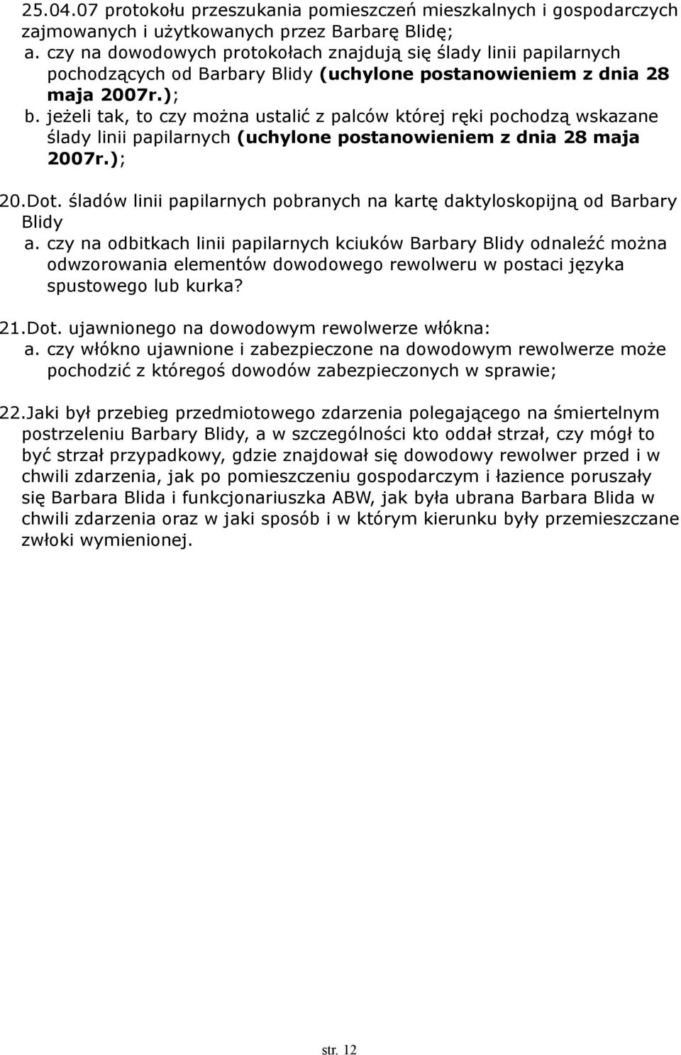 jeżeli tak, to czy można ustalić z palców której ręki pochodzą wskazane ślady linii papilarnych (uchylone postanowieniem z dnia 28 maja 2007r.); 20.Dot.