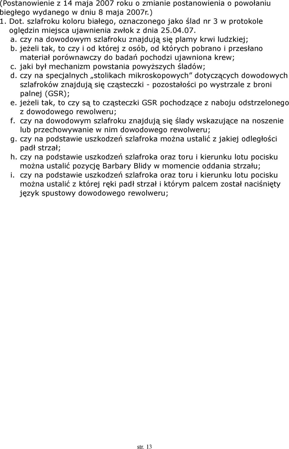 jeżeli tak, to czy i od której z osób, od których pobrano i przesłano materiał porównawczy do badań pochodzi ujawniona krew; c. jaki był mechanizm powstania powyższych śladów; d.
