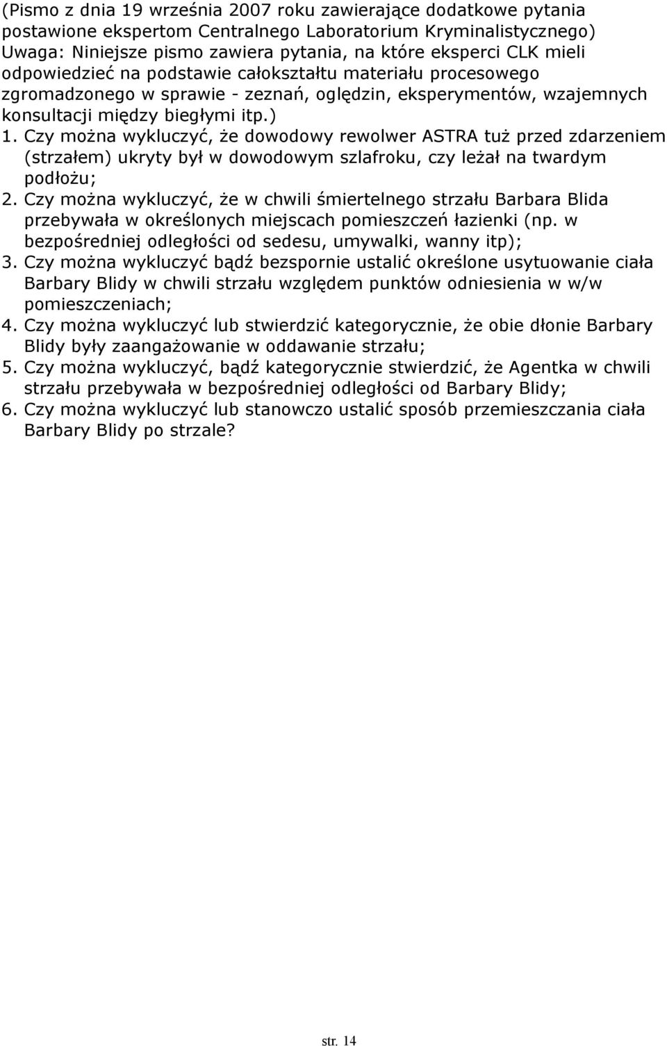 Czy można wykluczyć, że dowodowy rewolwer ASTRA tuż przed zdarzeniem (strzałem) ukryty był w dowodowym szlafroku, czy leżał na twardym podłożu; 2.