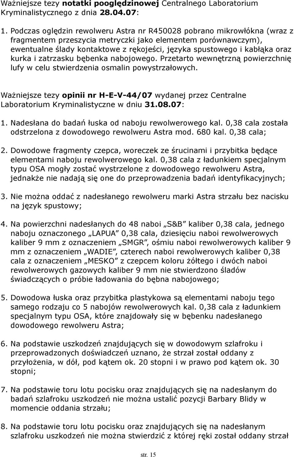 kabłąka oraz kurka i zatrzasku bębenka nabojowego. Przetarto wewnętrzną powierzchnię lufy w celu stwierdzenia osmalin powystrzałowych.