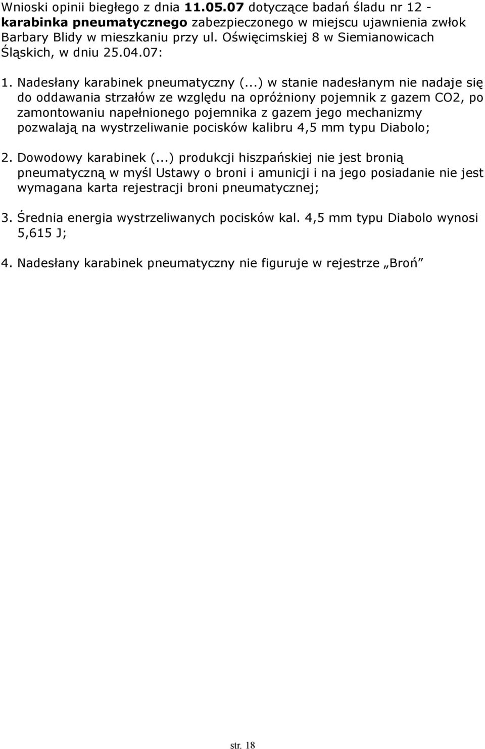 ..) w stanie nadesłanym nie nadaje się do oddawania strzałów ze względu na opróżniony pojemnik z gazem CO2, po zamontowaniu napełnionego pojemnika z gazem jego mechanizmy pozwalają na wystrzeliwanie
