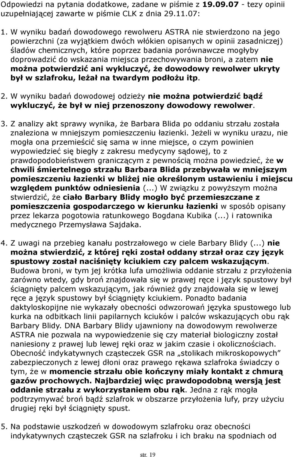 doprowadzić do wskazania miejsca przechowywania broni, a zatem nie można potwierdzić ani wykluczyć, że dowodowy rewolwer ukryty był w szlafroku, leżał na twardym podłożu itp. 2.