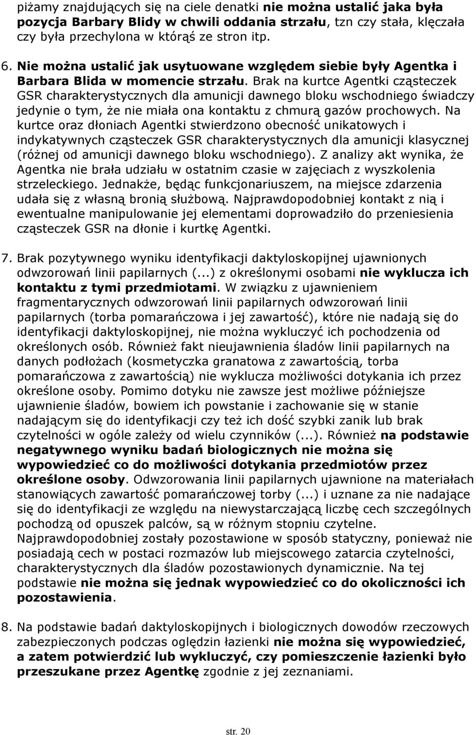 Brak na kurtce Agentki cząsteczek GSR charakterystycznych dla amunicji dawnego bloku wschodniego świadczy jedynie o tym, że nie miała ona kontaktu z chmurą gazów prochowych.