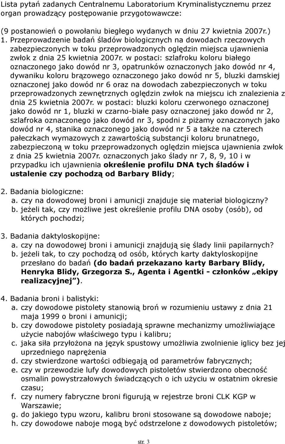 w postaci: szlafroku koloru białego oznaczonego jako dowód nr 3, opatrunków oznaczonych jako dowód nr 4, dywaniku koloru brązowego oznaczonego jako dowód nr 5, bluzki damskiej oznaczonej jako dowód