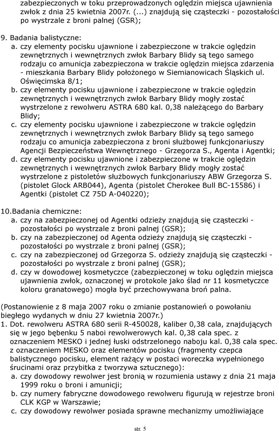 czy elementy pocisku ujawnione i zabezpieczone w trakcie oględzin zewnętrznych i wewnętrznych zwłok Barbary Blidy są tego samego rodzaju co amunicja zabezpieczona w trakcie oględzin miejsca zdarzenia