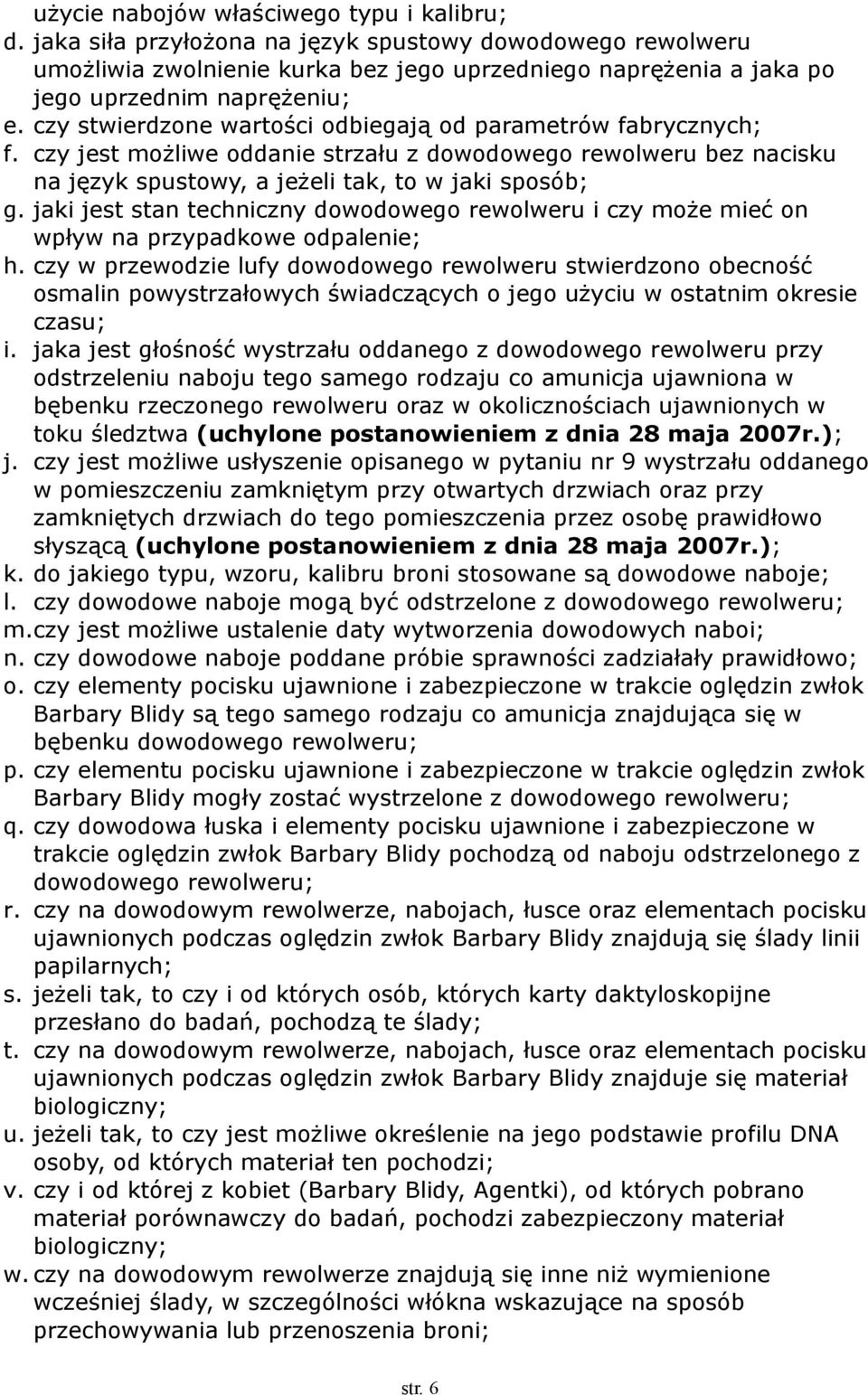 czy stwierdzone wartości odbiegają od parametrów fabrycznych; f. czy jest możliwe oddanie strzału z dowodowego rewolweru bez nacisku na język spustowy, a jeżeli tak, to w jaki sposób; g.