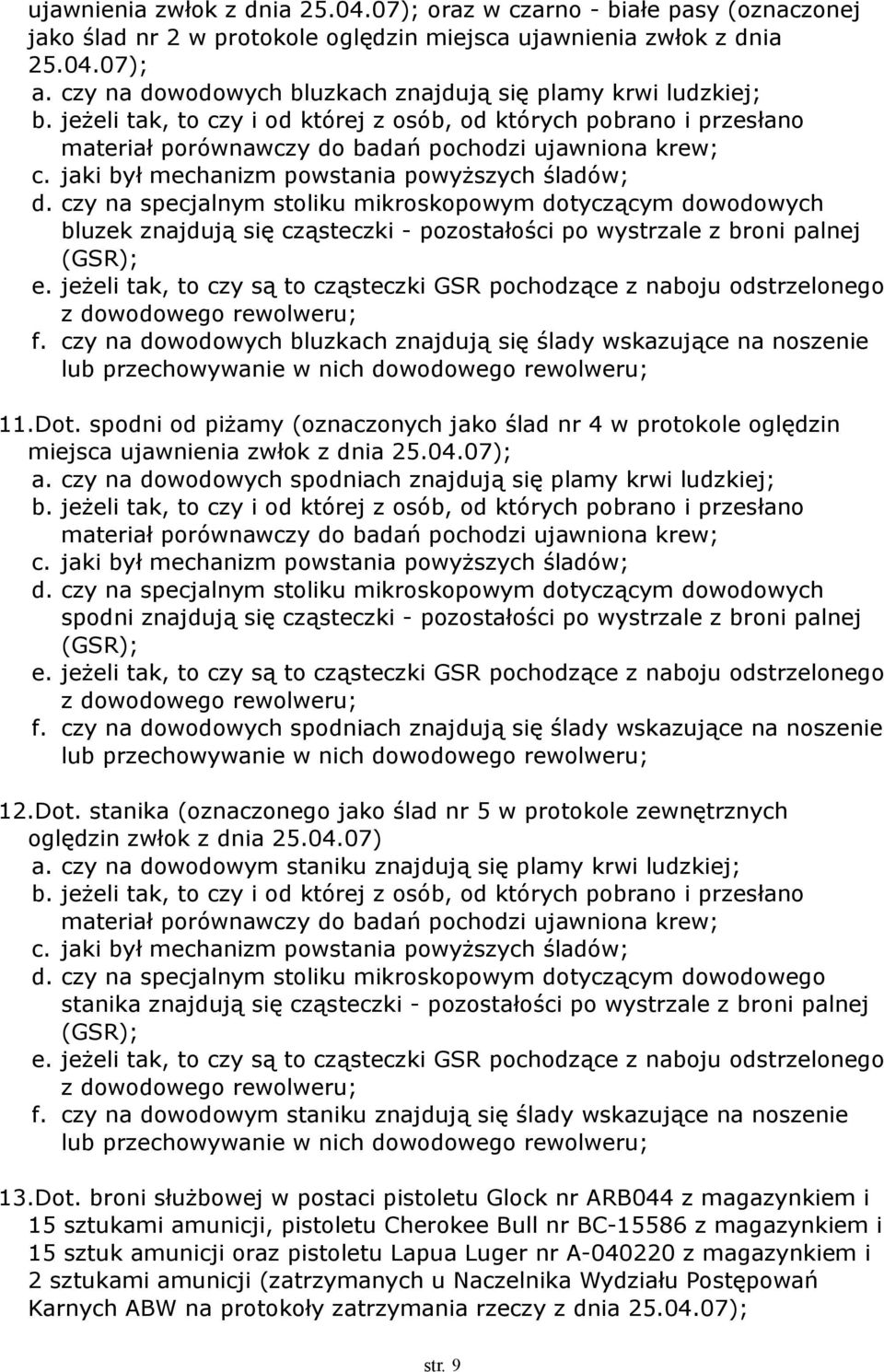 jaki był mechanizm powstania powyższych śladów; d. czy na specjalnym stoliku mikroskopowym dotyczącym dowodowych bluzek znajdują się cząsteczki - pozostałości po wystrzale z broni palnej (GSR); e.