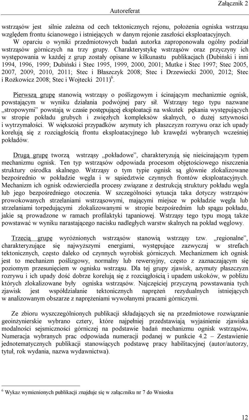 Charakterystykę wstrząsów oraz przyczyny ich występowania w każdej z grup zostały opisane w kilkunastu publikacjach (Dubiński i inni 1994, 1996, 1999; Dubiński i Stec 1995, 1999, 2000, 2001; Mutke i