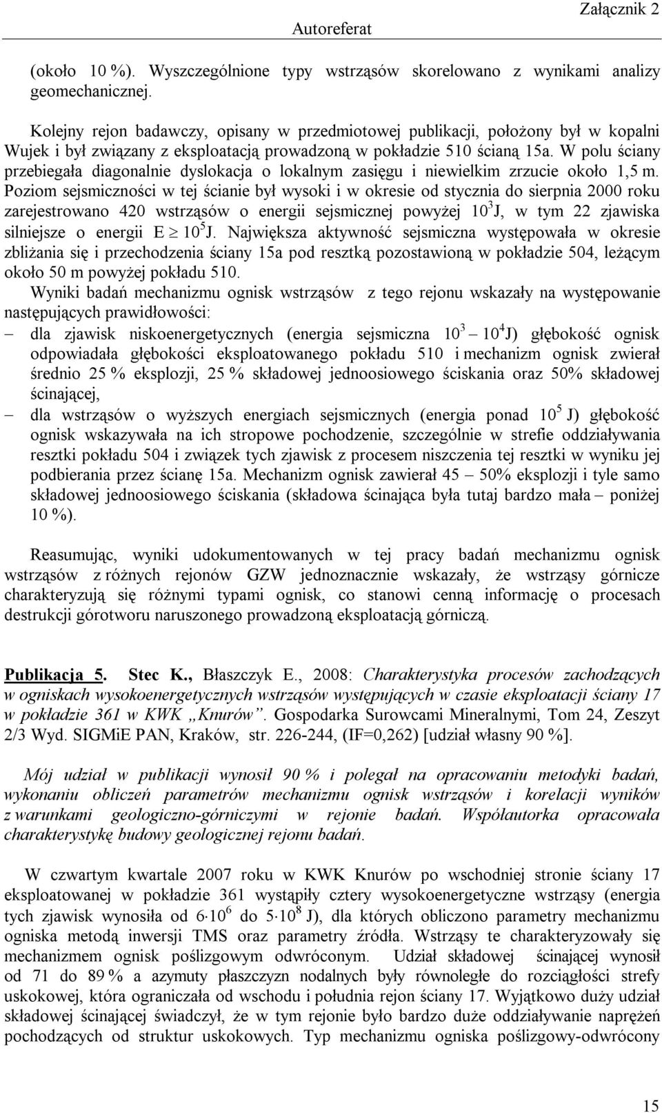 W polu ściany przebiegała diagonalnie dyslokacja o lokalnym zasięgu i niewielkim zrzucie około 1,5 m.