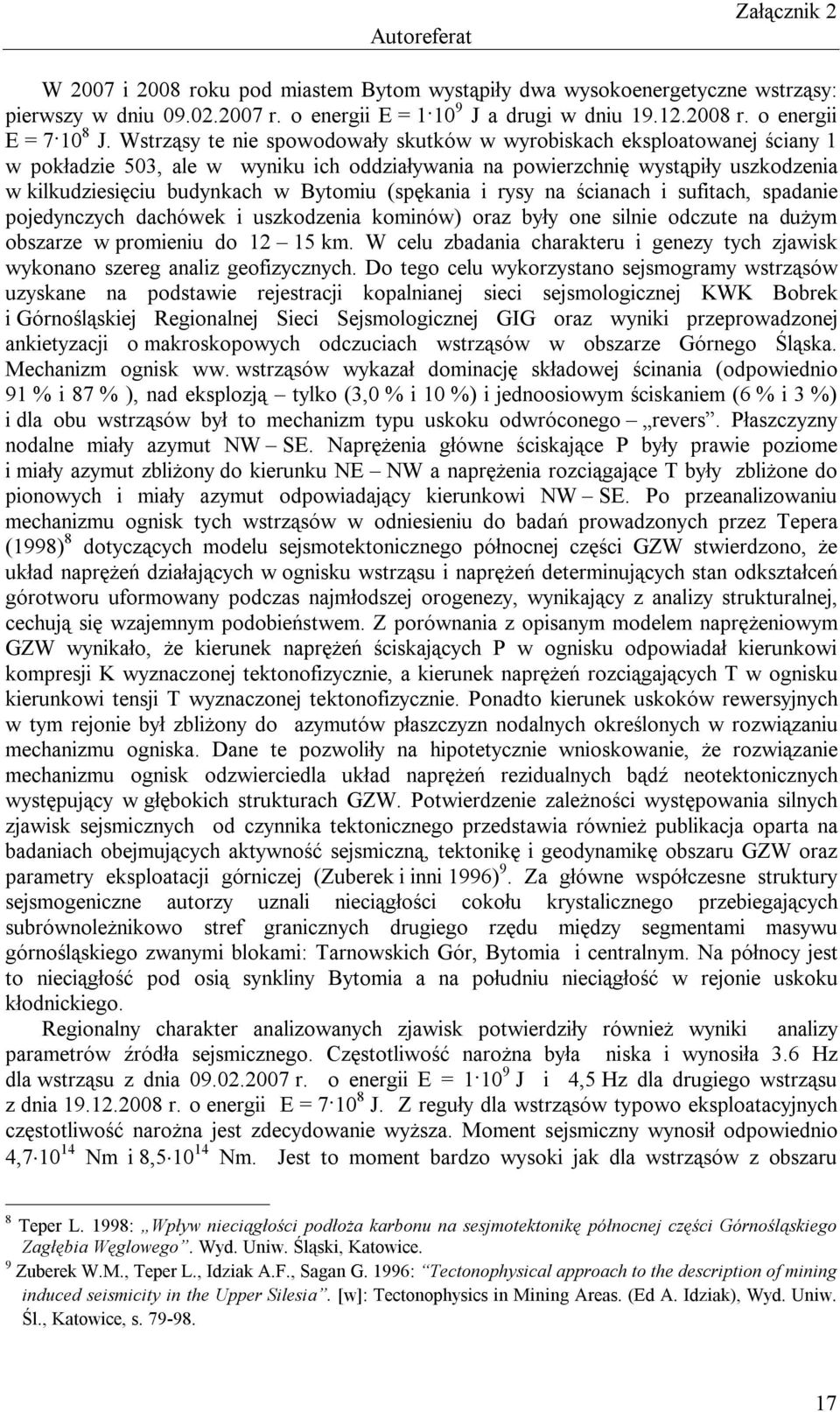 (spękania i rysy na ścianach i sufitach, spadanie pojedynczych dachówek i uszkodzenia kominów) oraz były one silnie odczute na dużym obszarze w promieniu do 12 15 km.