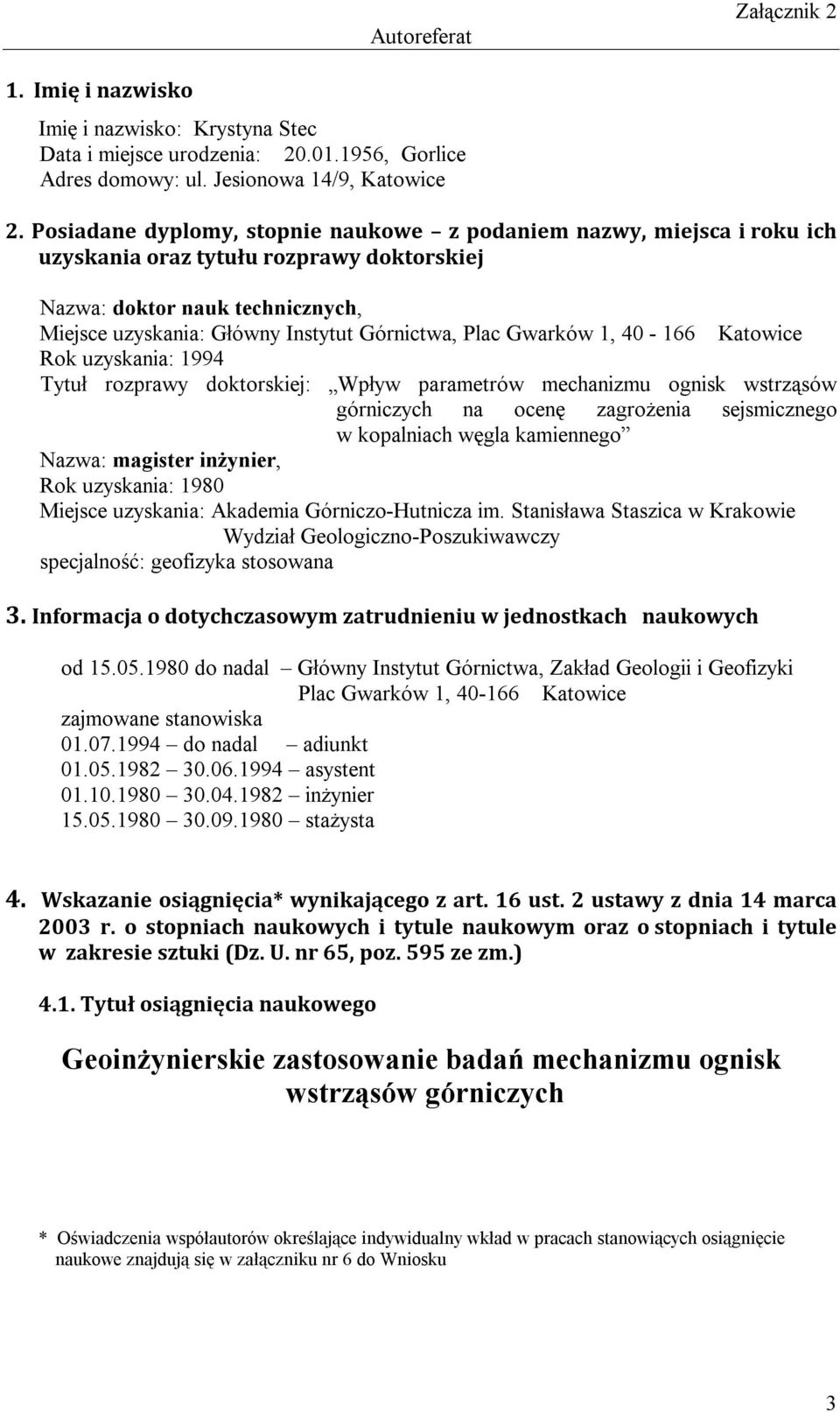 Gwarków 1, 40-166 Katowice Rok uzyskania: 1994 Tytuł rozprawy doktorskiej: Wpływ parametrów mechanizmu ognisk wstrząsów górniczych na ocenę zagrożenia sejsmicznego w kopalniach węgla kamiennego