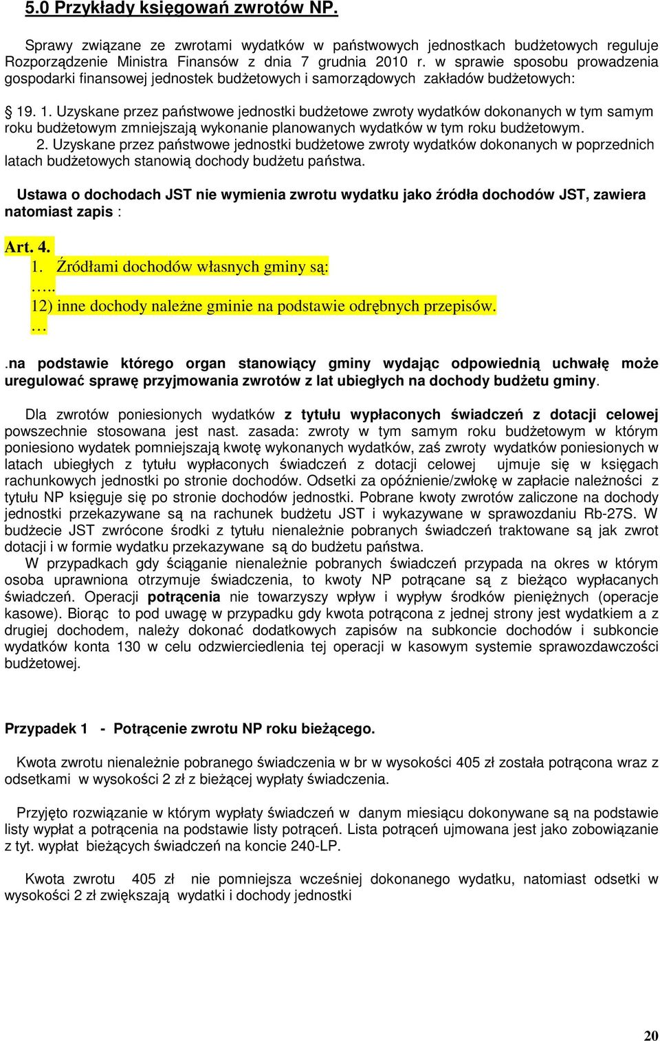 . 1. Uzyskane przez państwowe jednostki budŝetowe zwroty wydatków dokonanych w tym samym roku budŝetowym zmniejszają wykonanie planowanych wydatków w tym roku budŝetowym. 2.