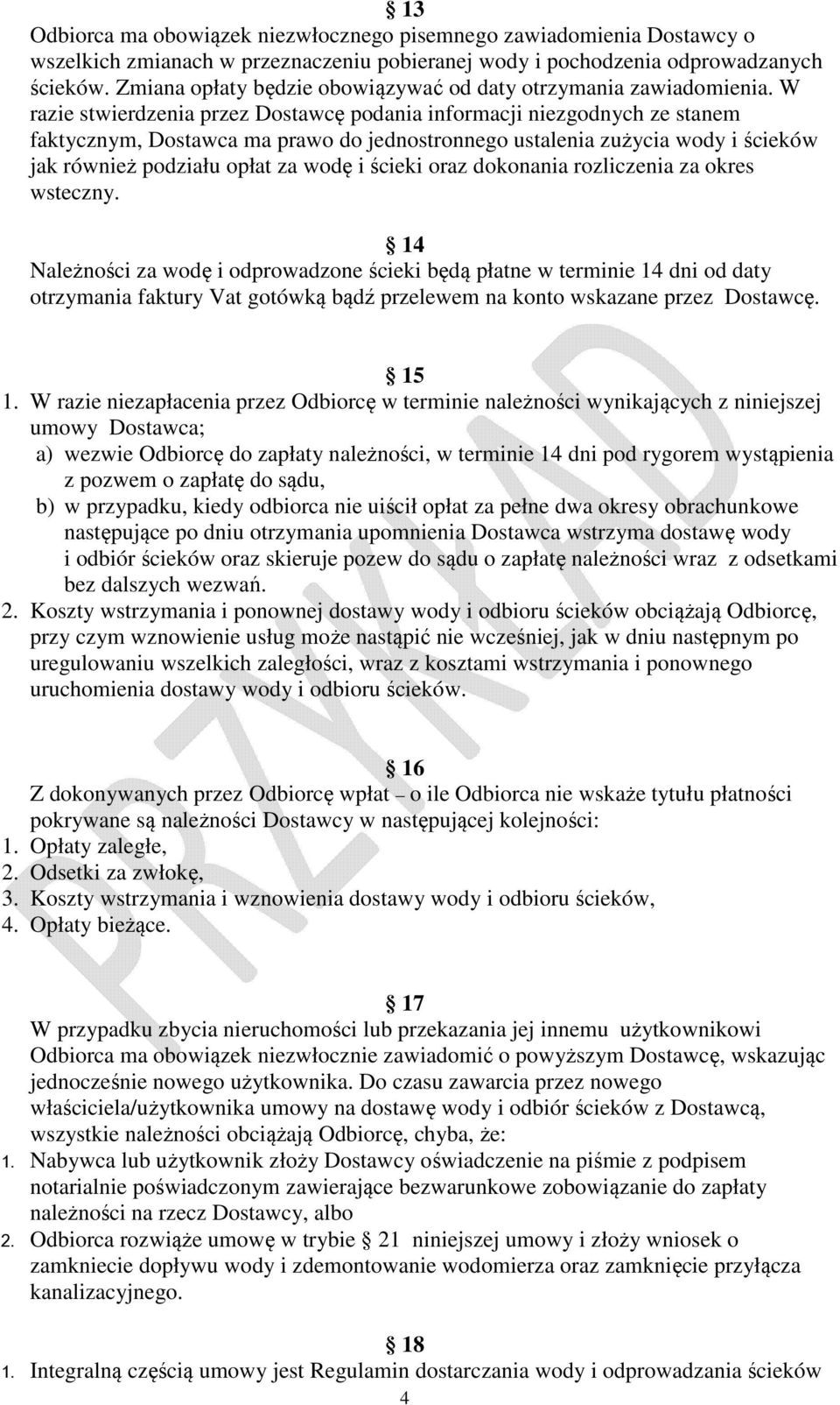 W razie stwierdzenia przez Dostawcę podania informacji niezgodnych ze stanem faktycznym, Dostawca ma prawo do jednostronnego ustalenia zużycia wody i ścieków jak również podziału opłat za wodę i