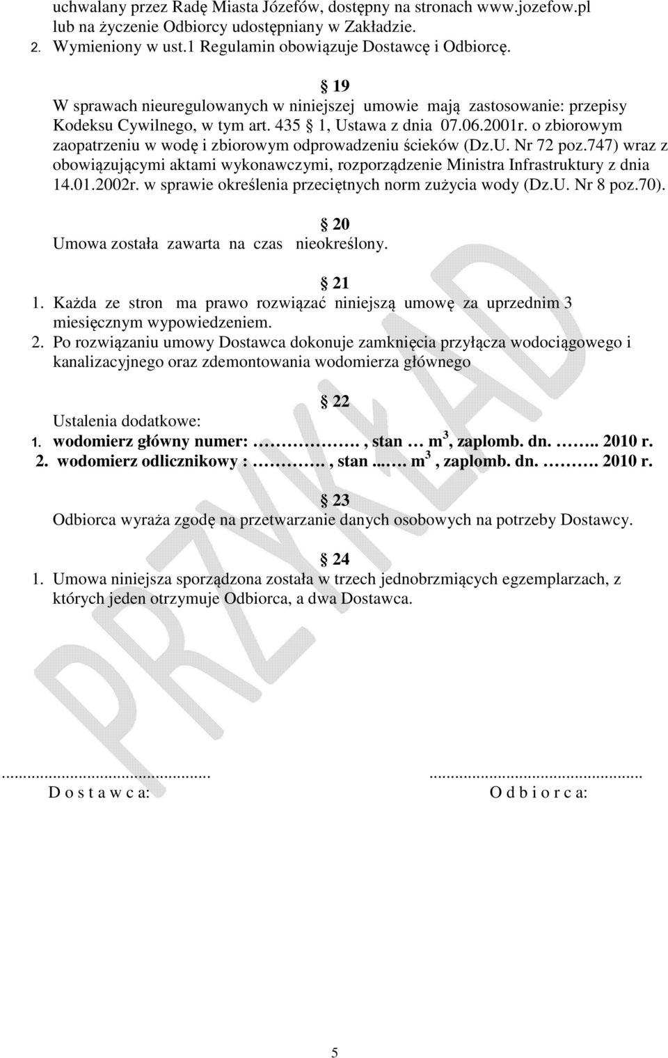 o zbiorowym zaopatrzeniu w wodę i zbiorowym odprowadzeniu ścieków (Dz.U. Nr 72 poz.747) wraz z obowiązującymi aktami wykonawczymi, rozporządzenie Ministra Infrastruktury z dnia 14.01.2002r.