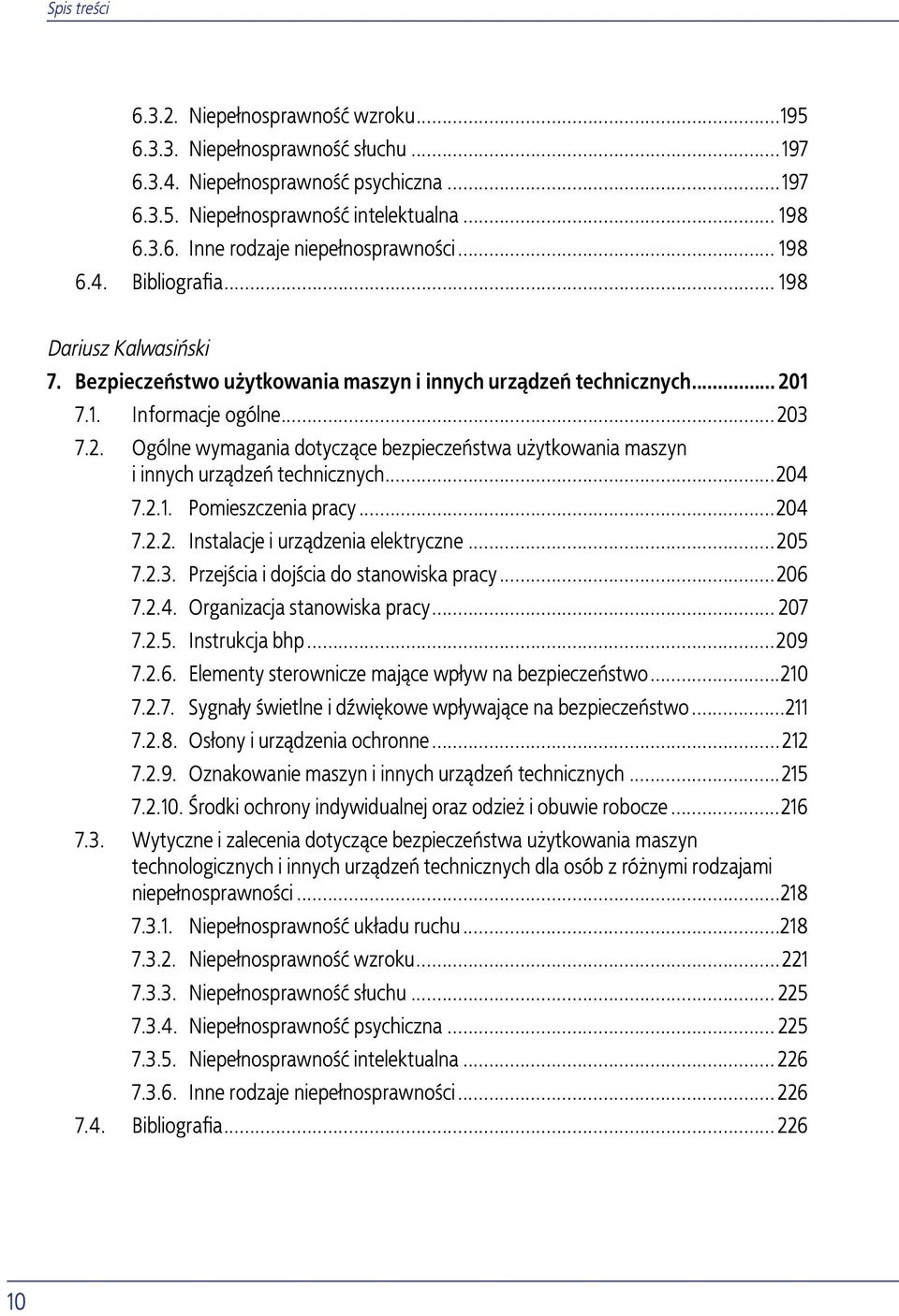 1 7.1. Informacje ogólne...203 7.2. Ogólne wymagania dotyczące bezpieczeństwa użytkowania maszyn i innych urządzeń technicznych...204 7.2.1. Pomieszczenia pracy...204 7.2.2. Instalacje i urządzenia elektryczne.