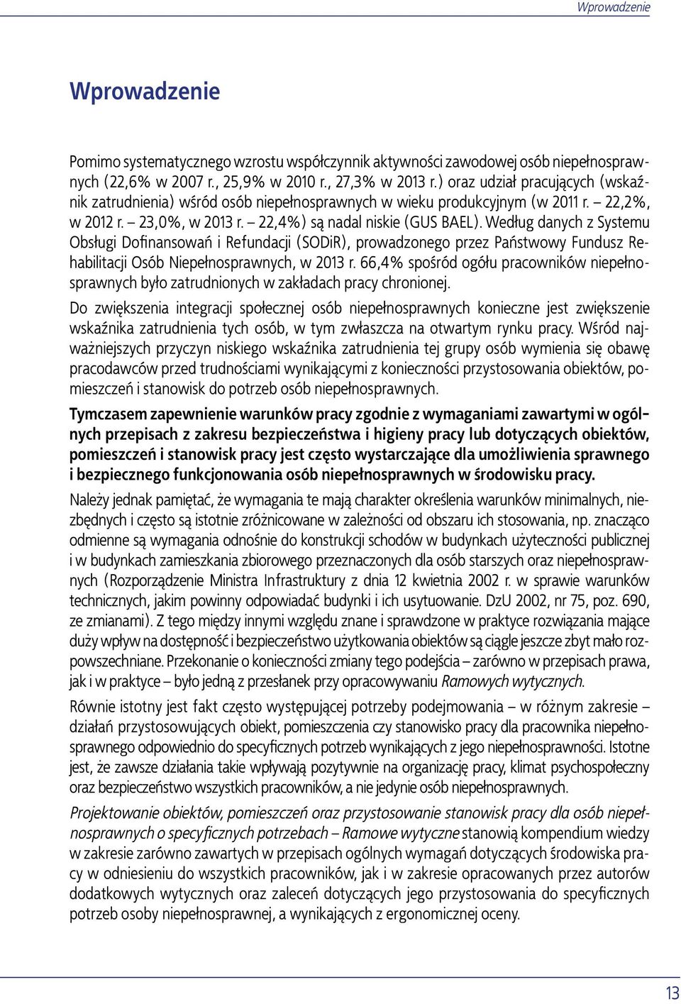 Według danych z Systemu Obsługi Dofinansowań i Refundacji (SODiR), prowadzonego przez Państwowy Fundusz Rehabilitacji Osób Niepełnosprawnych, w 2013 r.