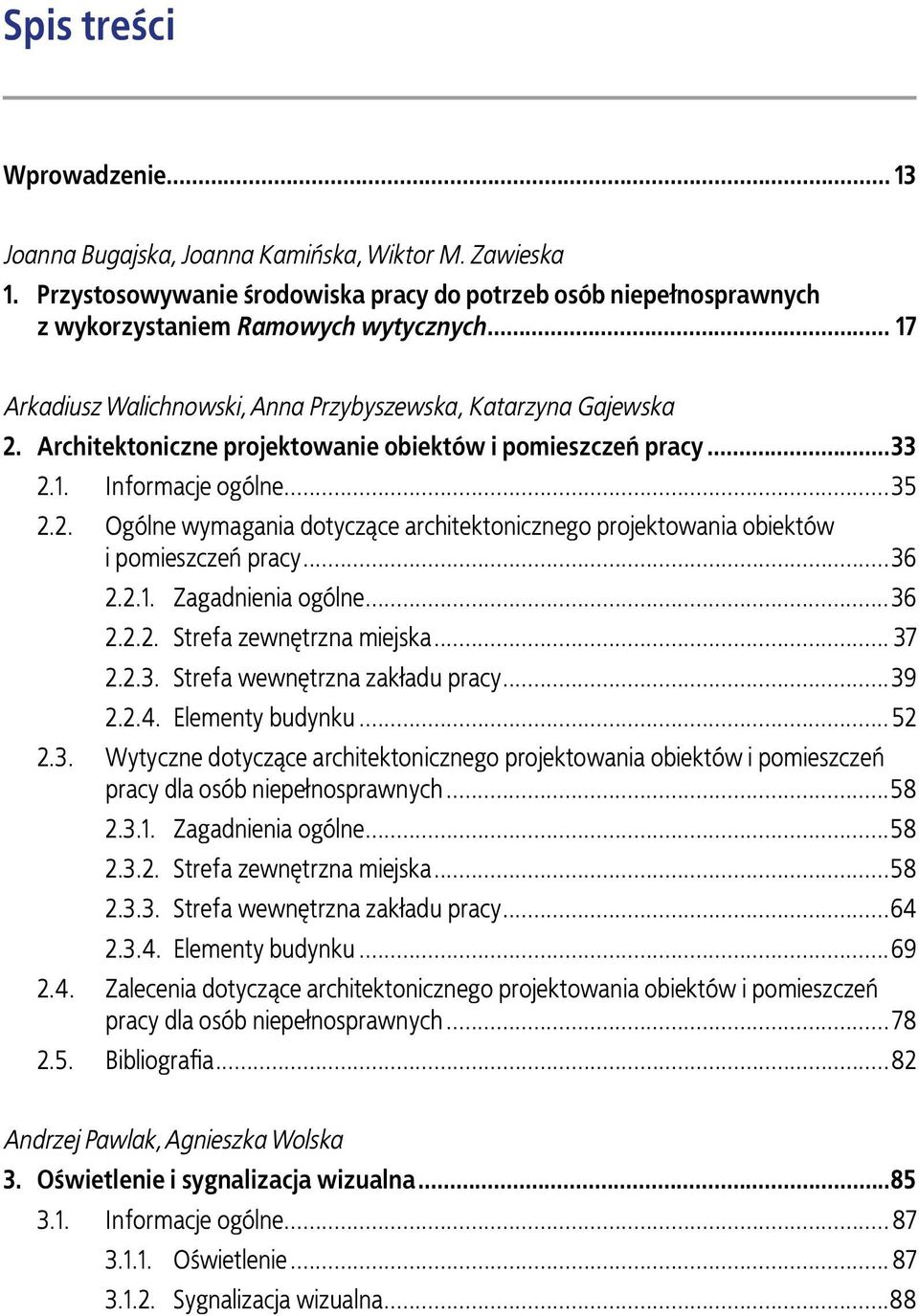 ..36 2.2.1. Zagadnienia ogólne...36 2.2.2. Strefa zewnętrzna miejska... 37 2.2.3. Strefa wewnętrzna zakładu pracy...39 2.2.4. Elementy budynku... 52 2.3. Wytyczne dotyczące architektonicznego projektowania obiektów i pomieszczeń pracy dla osób niepełnosprawnych.