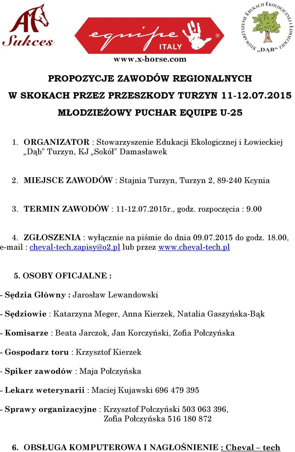 rozpoczęcia : 9.00 4. ZGŁOSZENIA : wyłącznie na piśmie do dnia 09.07.2015 do godz. 18.00, e-mail : cheval-tech.zapisy@o2.pl lub przez www.cheval-tech.pl 5.