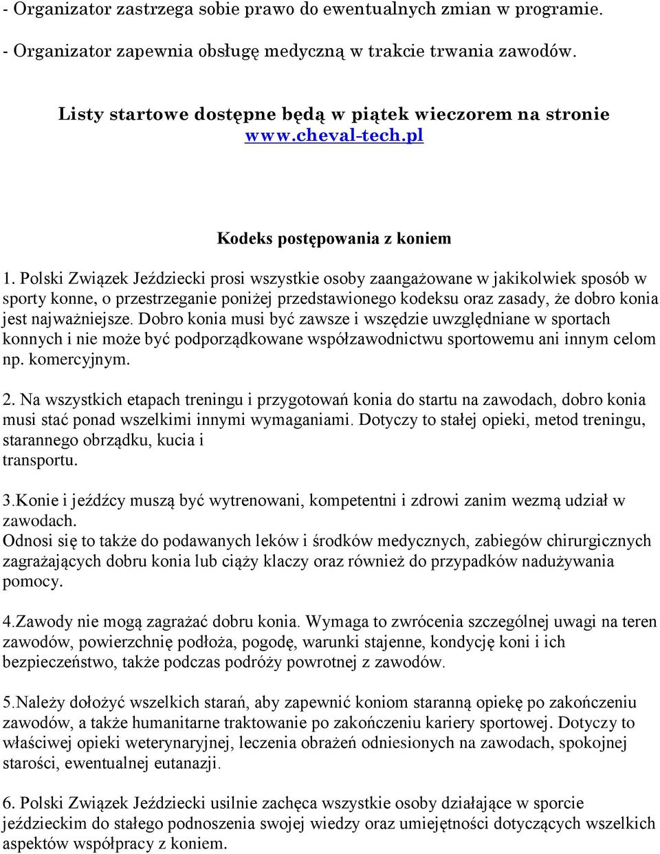 Polski Związek Jeździecki prosi wszystkie osoby zaangażowane w jakikolwiek sposób w sporty konne, o przestrzeganie poniżej przedstawionego kodeksu oraz zasady, że dobro konia jest najważniejsze.