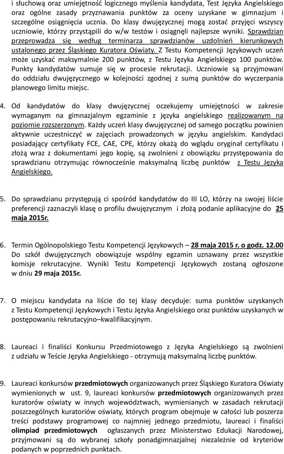 Sprawdzian przeprowadza się według terminarza sprawdzianów uzdolnień kierunkowych ustalonego przez Śląskiego Kuratora Oświaty.