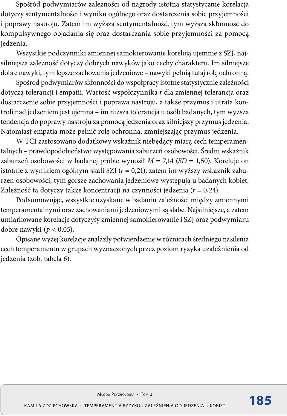 Wszystkie podczynniki zmiennej samokierowanie korelują ujemnie z SZJ, najsilniejsza zależność dotyczy dobrych nawyków jako cechy charakteru.