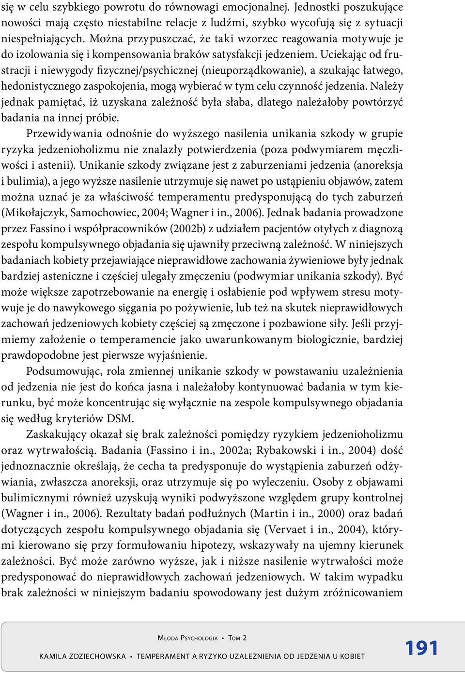 Uciekając od frustracji i niewygody fizycznej/psychicznej (nieuporządkowanie), a szukając łatwego, hedonistycznego zaspokojenia, mogą wybierać w tym celu czynność jedzenia.