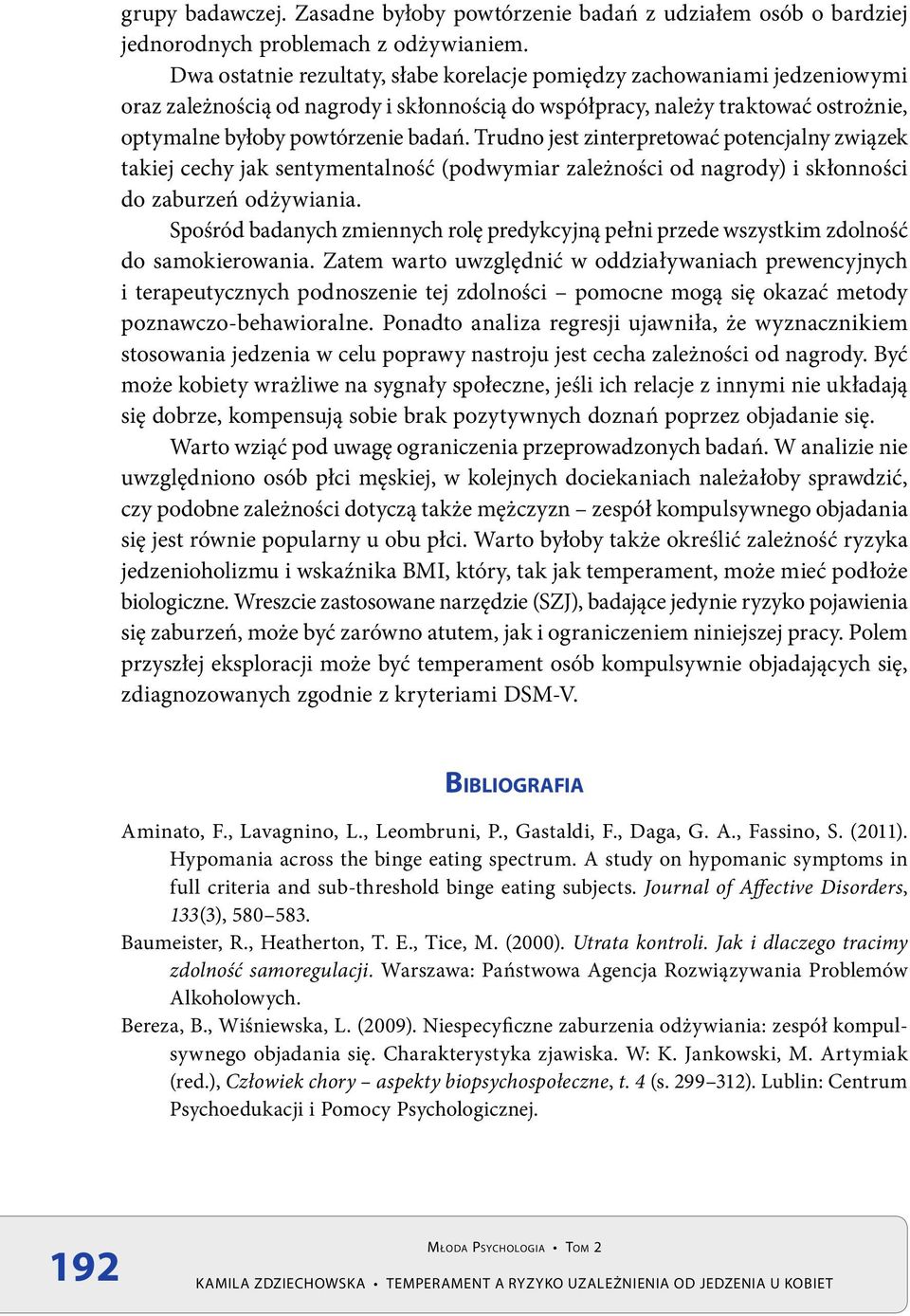 Trudno jest zinterpretować potencjalny związek takiej cechy jak sentymentalność (podwymiar zależności od nagrody) i skłonności do zaburzeń odżywiania.