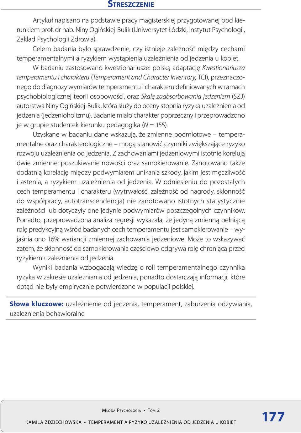 W badaniu zastosowano kwestionariusze: polską adaptację Kwestionariusza temperamentu i charakteru (Temperament and Character Inventory, TCI), przeznaczonego do diagnozy wymiarów temperamentu i