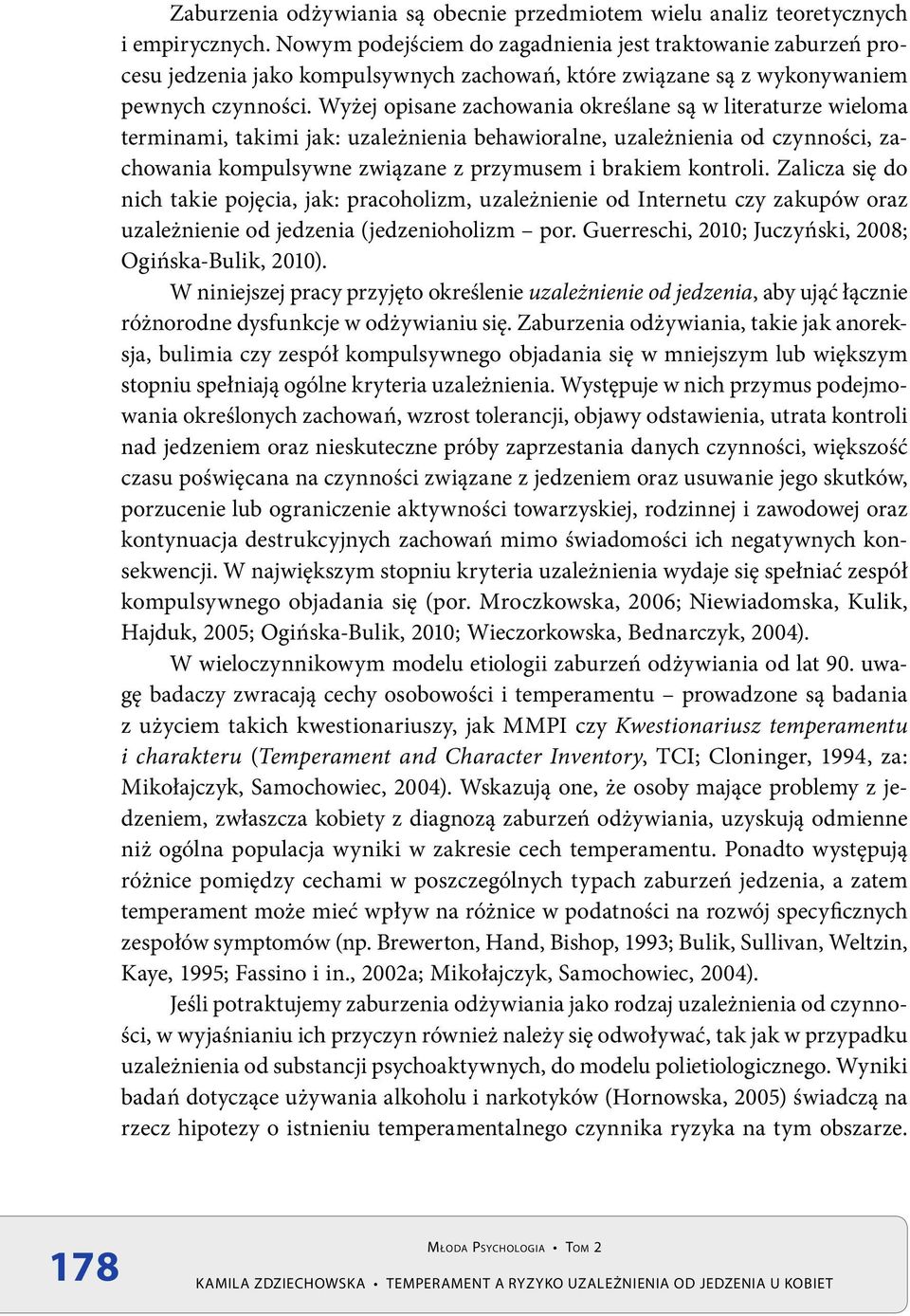 Wyżej opisane zachowania określane są w literaturze wieloma terminami, takimi jak: uzależnienia behawioralne, uzależnienia od czynności, zachowania kompulsywne związane z przymusem i brakiem kontroli.