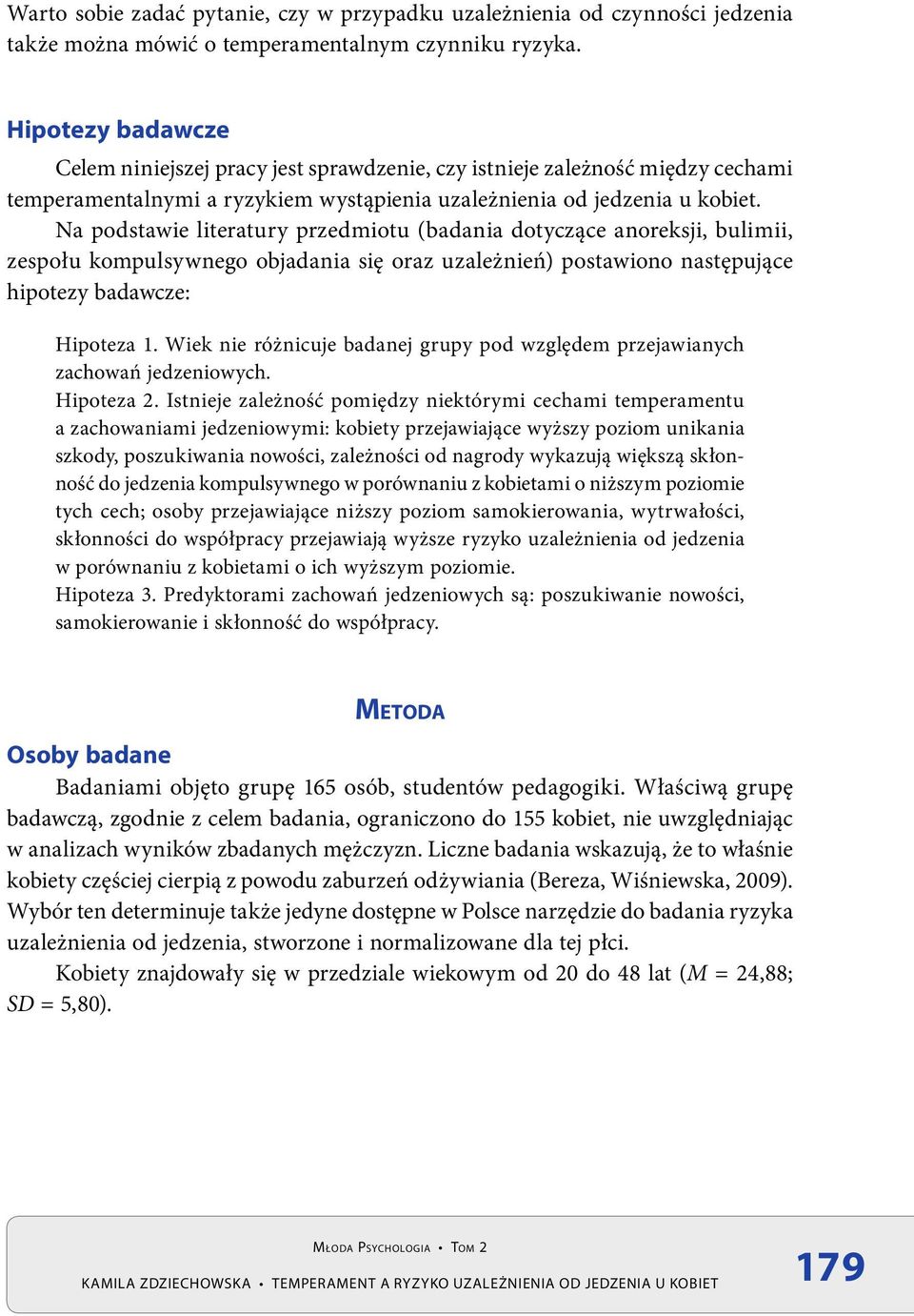 Na podstawie literatury przedmiotu (badania dotyczące anoreksji, bulimii, zespołu kompulsywnego objadania się oraz uzależnień) postawiono następujące hipotezy badawcze: Hipoteza 1.
