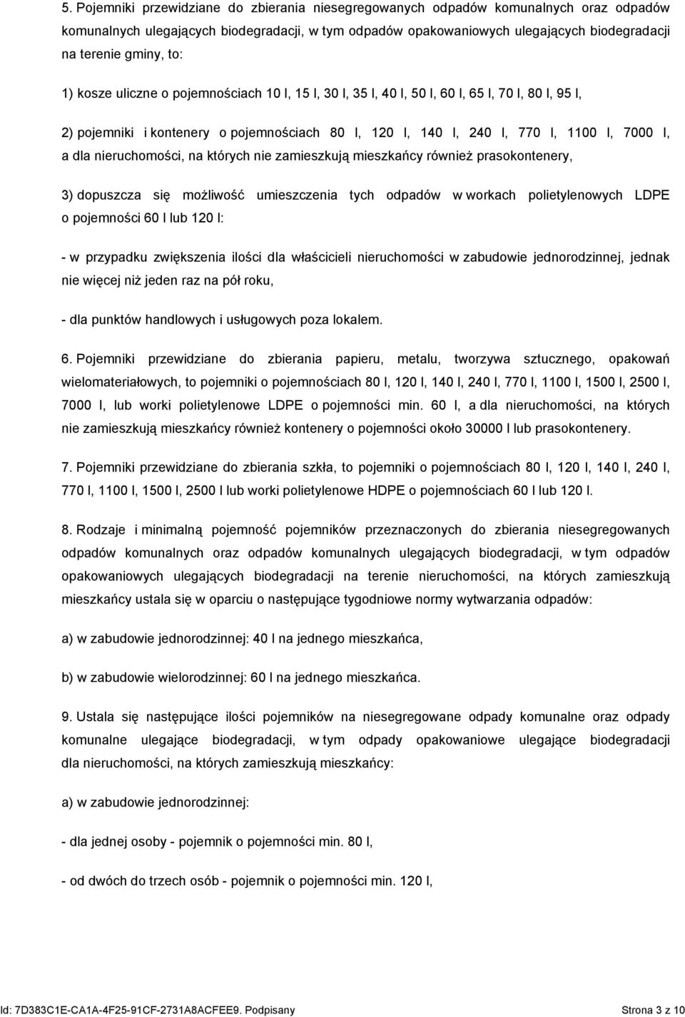 l, a dla nieruchomości, na których nie zamieszkują mieszkańcy również prasokontenery, 3) dopuszcza się możliwość umieszczenia tych odpadów w workach polietylenowych LDPE o pojemności 60 l lub 120 l: