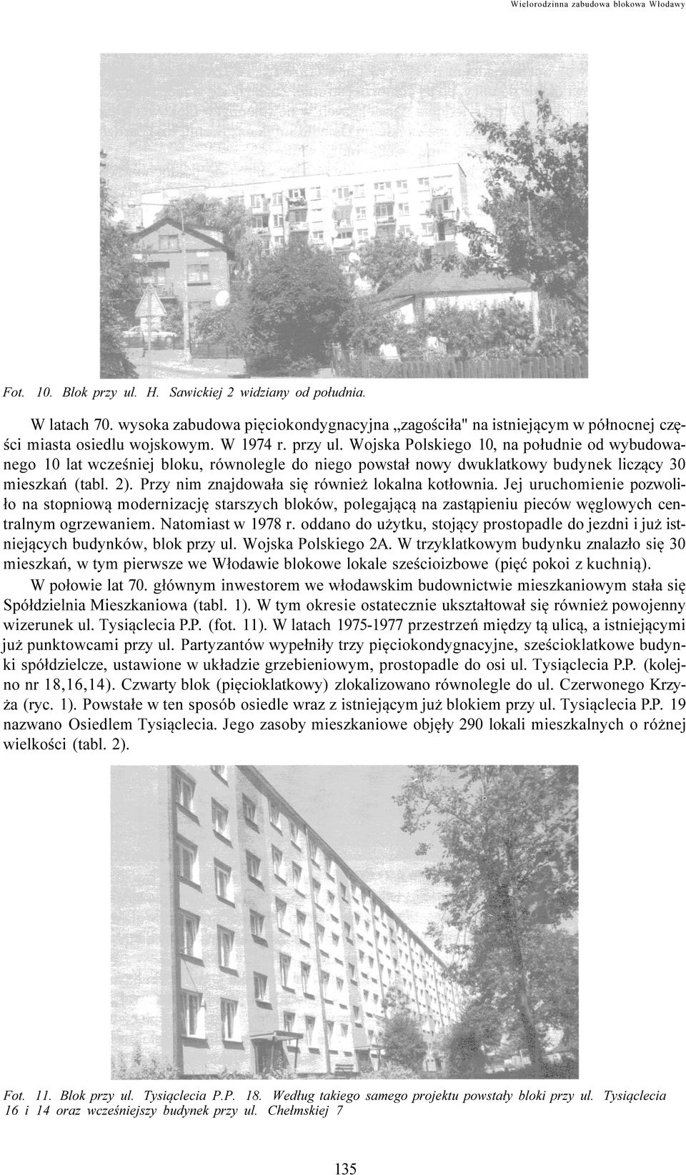 Wojska Polskiego 10, na południe od wybudowanego 10 lat wcześniej bloku, równolegle do niego powstał nowy dwuklatkowy budynek liczący 30 mieszkań (tabl. 2).