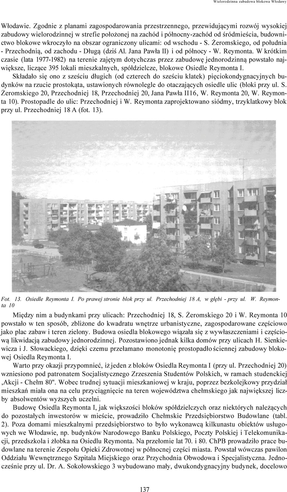 W krótkim czasie (lata 1977-1982) na terenie zajętym dotychczas przez zabudowę jednorodzinną powstało największe, liczące 395 lokali mieszkalnych, spółdzielcze, blokowe Osiedle Reymonta I.