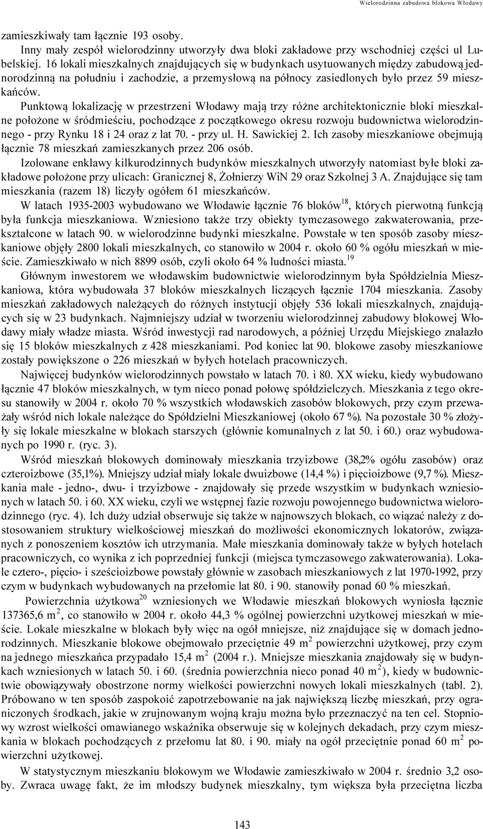 Punktową lokalizację w przestrzeni Włodawy mają trzy różne architektonicznie bloki mieszkalne położone w śródmieściu, pochodzące z początkowego okresu rozwoju budownictwa wielorodzinnego - przy Rynku