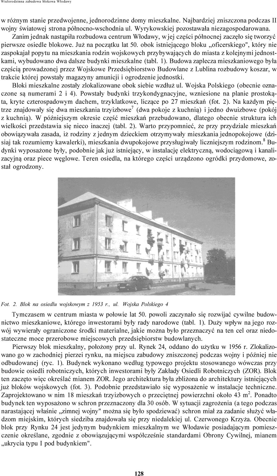 obok istniejącego bloku oficerskiego", który nie zaspokajał popytu na mieszkania rodzin wojskowych przybywających do miasta z kolejnymi jednostkami, wybudowano dwa dalsze budynki mieszkalne (tabl. 1).