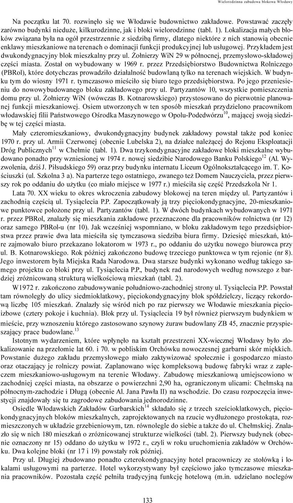 usługowej. Przykładem jest dwukondygnacyjny blok mieszkalny przy ul. Żołnierzy WiN 29 w północnej, przemysłowo-składowej części miasta. Został on wybudowany w 1969 r.