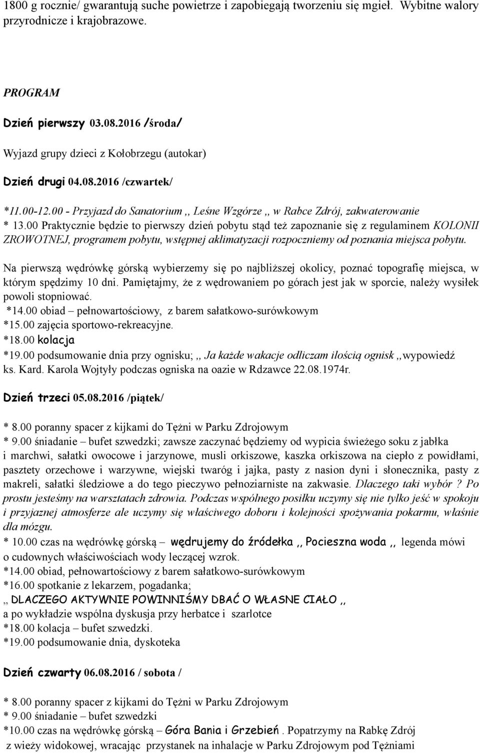 00 Praktycznie będzie to pierwszy dzień pobytu stąd też zapoznanie się z regulaminem KOLONII ZROWOTNEJ, programem pobytu, wstępnej aklimatyzacji rozpoczniemy od poznania miejsca pobytu.