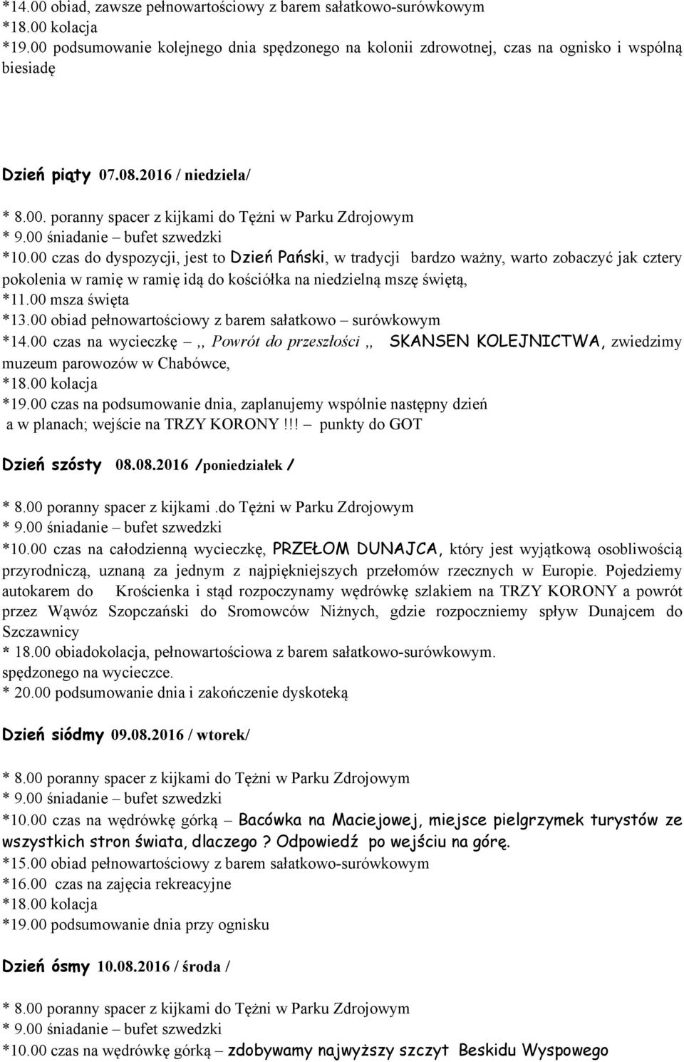 00 czas do dyspozycji, jest to Dzień Pański, w tradycji bardzo ważny, warto zobaczyć jak cztery pokolenia w ramię w ramię idą do kościółka na niedzielną mszę świętą, *11.00 msza święta *13.