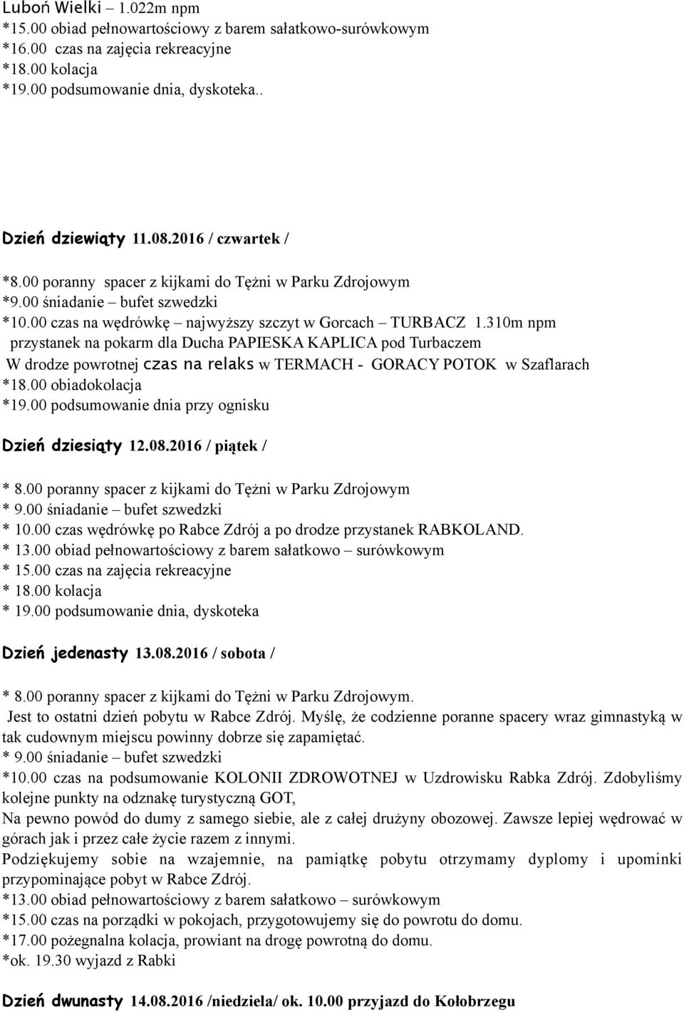 310m npm przystanek na pokarm dla Ducha PAPIESKA KAPLICA pod Turbaczem W drodze powrotnej czas na relaks w TERMACH - GORACY POTOK w Szaflarach *18.00 obiadokolacja *19.