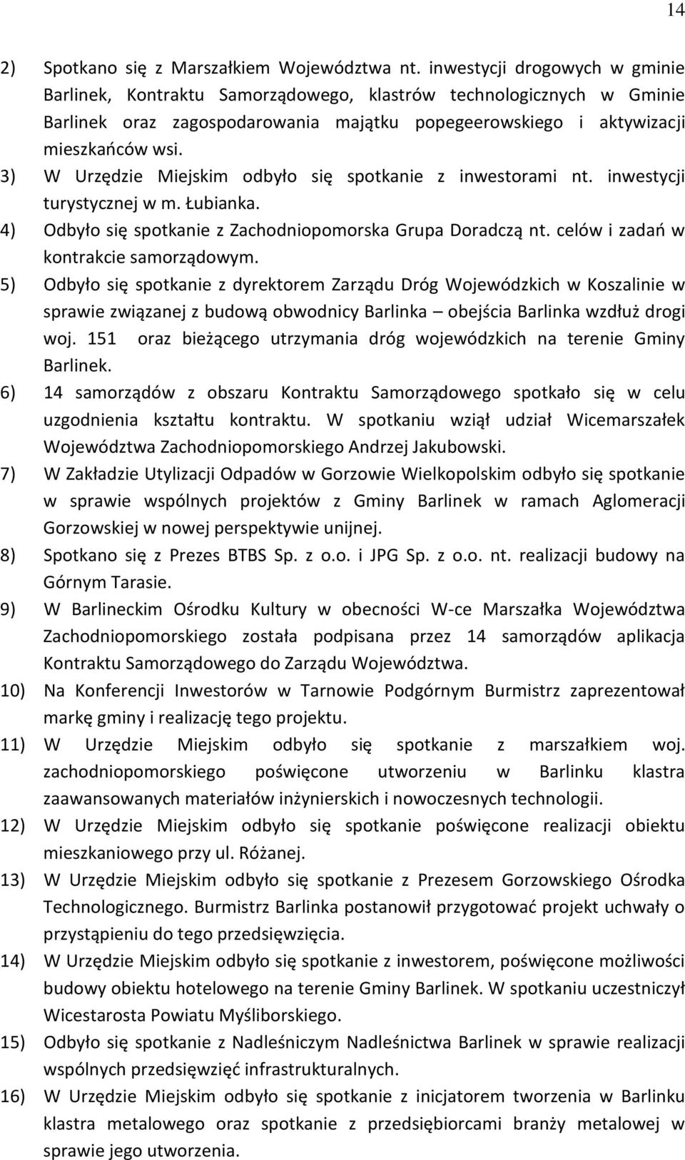 3) W Urzędzie Miejskim odbyło się spotkanie z inwestorami nt. inwestycji turystycznej w m. Łubianka. 4) Odbyło się spotkanie z Zachodniopomorska Grupa Doradczą nt.