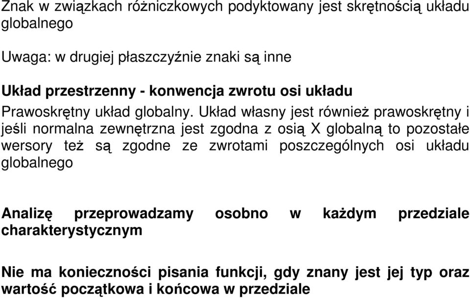 Układ własny jest również prawoskrętny i jeśli normalna zewnętrzna jest zgodna z osią X globalną to pozostałe wersory też są zgodne ze